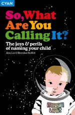 So, What Are You Calling It?: The joys & perils of naming your child only £3.99