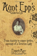 Aunt Epps Guide for Life: From Chastity to Copper Kettles Musings of a Victorian Lady only £2.99