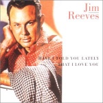 Jim Reeves - Have I Told You Lately.... only £5.99