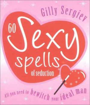60 Sexy Spells of Seduction: All you need to bewitch your ideal lover