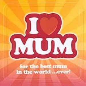 I Love Mum - For The Best Mum In The World ...Ever!