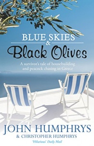 Blue Skies and Black Olives: A Survivor's Tale of Housebuilding and Peacock Chasing in Greece