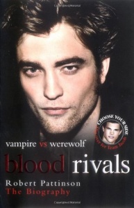 Blood Rivals - The Biographies of Twilight Stars Robert Pattinson and Taylor Lautner