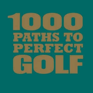 1000 Paths to Perfect Golf (1000 Moments That Matter)