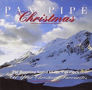 Pan Pipe Christmas: The Haunting Sound Of The Pan Pipes;All Your Christmas Favou