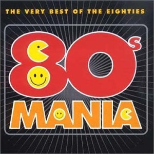 80s Mania: The Very Best Of The Eighties