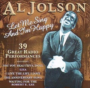 Al Jolson - Let Me Sing and I'm Happy: 39 Great Radio Performances