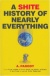 A Shite History of Nearly Everything [Paperback] for only £2.99